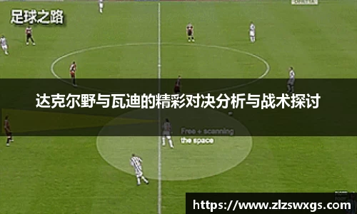 达克尔野与瓦迪的精彩对决分析与战术探讨